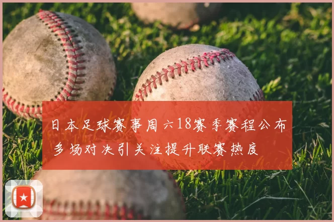 日本足球赛事周六18赛季赛程公布 多场对决引关注提升联赛热度