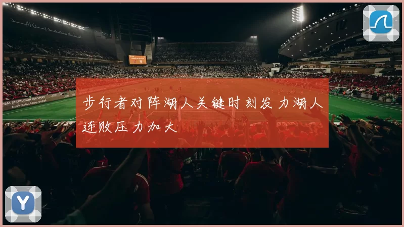 步行者对阵湖人关键时刻发力湖人连败压力加大