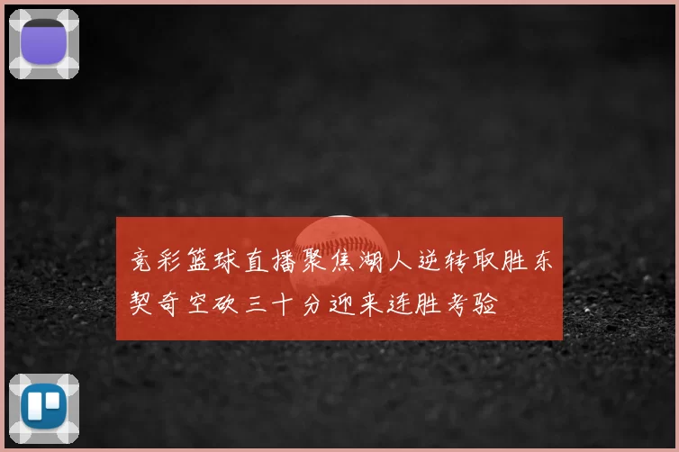竞彩篮球直播聚焦湖人逆转取胜东契奇空砍三十分迎来连胜考验